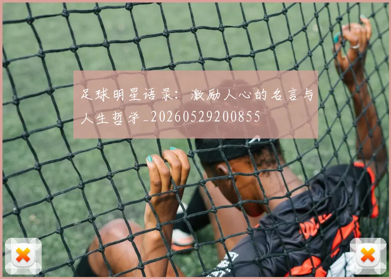 足球明星语录:激励人心的名言与人生哲学_20260529200855